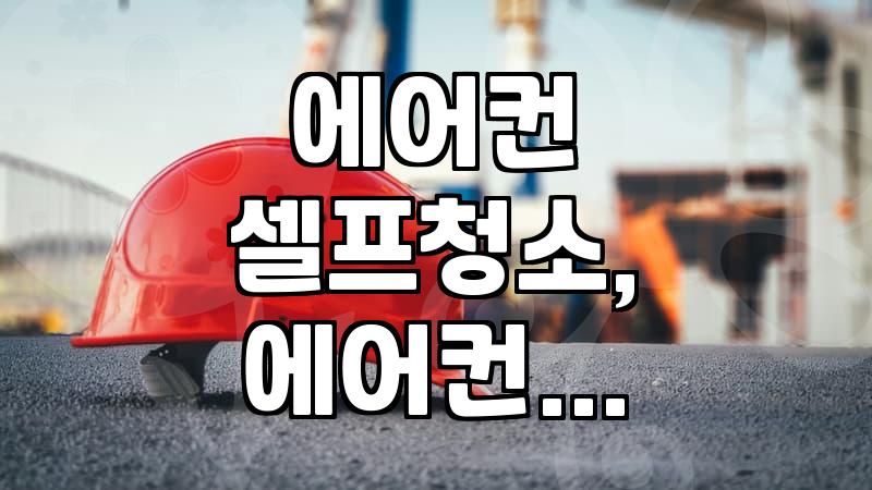 천장형 에어컨 셀프 청소, 전문가 의뢰… 무엇이 나을까? (실제 경험담)